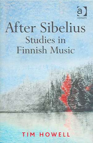 After Sibelius: Studies in Finnish Music de Tim Howell