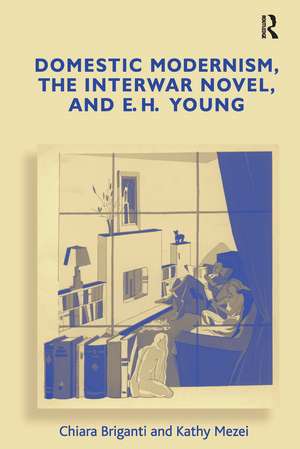 Domestic Modernism, the Interwar Novel, and E.H. Young de Chiara Briganti