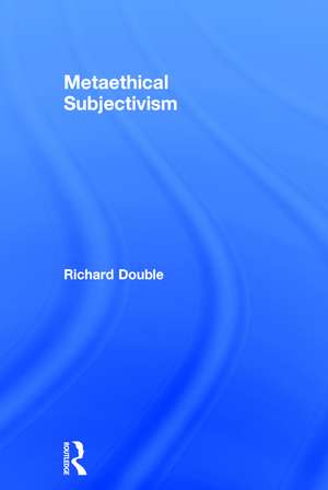 Metaethical Subjectivism de Richard Double