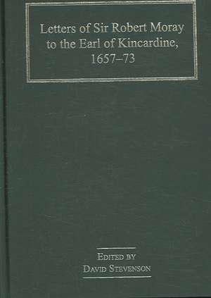 Letters of Sir Robert Moray to the Earl of Kincardine, 1657–73 de David Stevenson