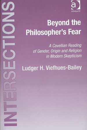 Beyond the Philosopher's Fear: A Cavellian Reading of Gender, Origin and Religion in Modern Skepticism de Ludger H. Viefhues-Bailey