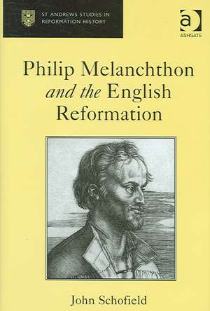 Philip Melanchthon and the English Reformation de John Schofield