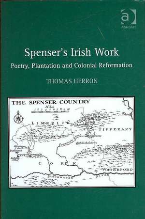 Spenser's Irish Work: Poetry, Plantation and Colonial Reformation de Thomas Herron