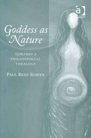 Goddess as Nature: Towards a Philosophical Thealogy de Paul Reid-Bowen