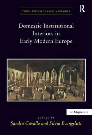 Domestic Institutional Interiors in Early Modern Europe de Sandra Cavallo