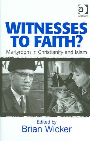 Witnesses to Faith?: Martyrdom in Christianity and Islam de Brian Wicker