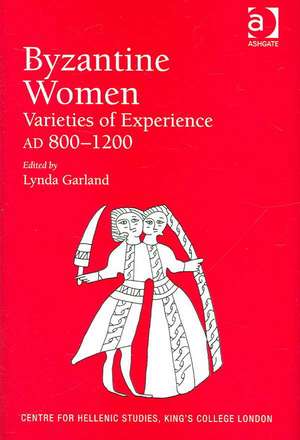 Byzantine Women: Varieties of Experience 800-1200 de Lynda Garland