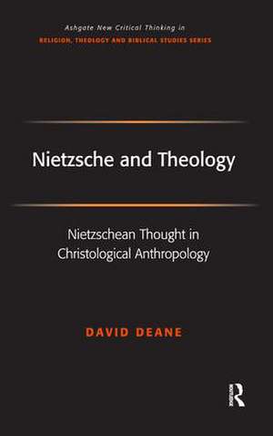 Nietzsche and Theology: Nietzschean Thought in Christological Anthropology de David Deane