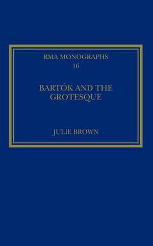 Bartók and the Grotesque: Studies in Modernity, the Body and Contradiction in Music de Julie Brown