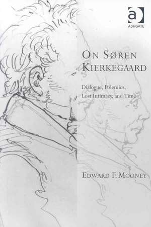 On Søren Kierkegaard: Dialogue, Polemics, Lost Intimacy, and Time de Edward F. Mooney