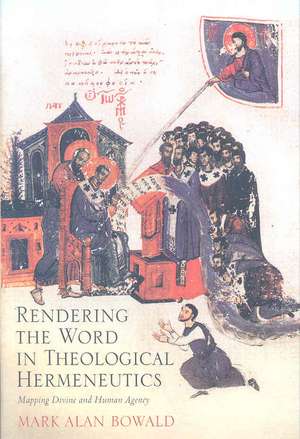 Rendering the Word in Theological Hermeneutics: Mapping Divine and Human Agency de Mark Alan Bowald