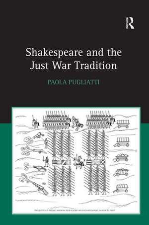 Shakespeare and the Just War Tradition de Paola Pugliatti