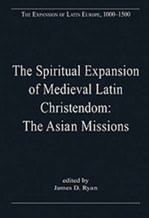 The Spiritual Expansion of Medieval Latin Christendom: The Asian Missions de James D. Ryan