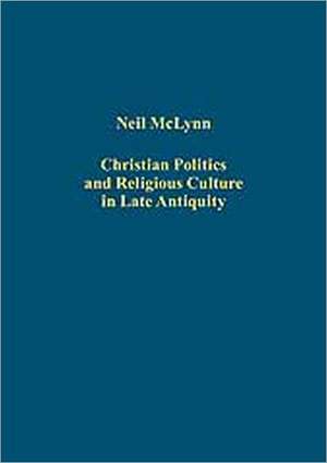 Christian Politics and Religious Culture in Late Antiquity de Neil McLynn