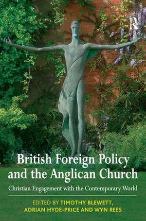 British Foreign Policy and the Anglican Church: Christian Engagement with the Contemporary World de Timothy Blewett