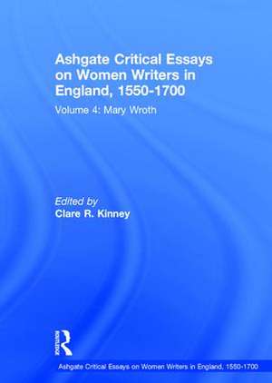 Ashgate Critical Essays on Women Writers in England, 1550-1700: Volume 4: Mary Wroth de Clare R. Kinney