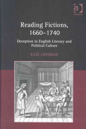 Reading Fictions, 1660-1740: Deception in English Literary and Political Culture de Kate Loveman