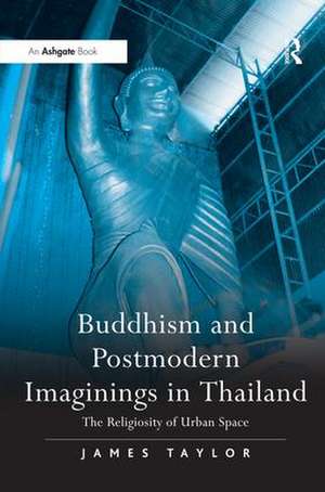 Buddhism and Postmodern Imaginings in Thailand: The Religiosity of Urban Space de James Taylor