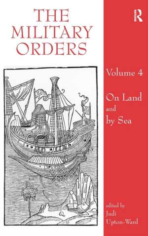 The Military Orders Volume IV: On Land and By Sea de Judi Upton-Ward