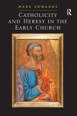 Catholicity and Heresy in the Early Church de Mark Edwards