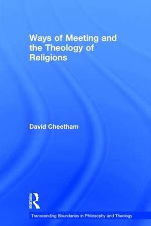 Ways of Meeting and the Theology of Religions de David Cheetham