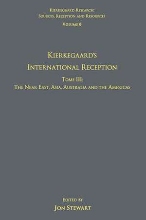 Volume 8, Tome III: Kierkegaard's International Reception – The Near East, Asia, Australia and the Americas de Jon Stewart