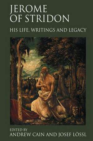 Jerome of Stridon: His Life, Writings and Legacy de Josef Lössl