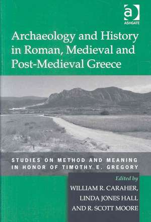 Archaeology and History in Roman, Medieval and Post-Medieval Greece: Studies on Method and Meaning in Honor of Timothy E. Gregory de Linda Jones Hall