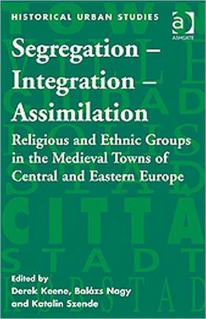 Segregation – Integration – Assimilation: Religious and Ethnic Groups in the Medieval Towns of Central and Eastern Europe de Derek Keene