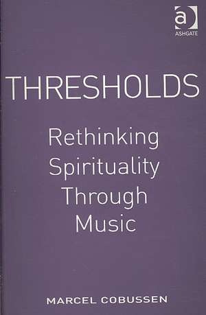 Thresholds: Rethinking Spirituality Through Music de Marcel Cobussen