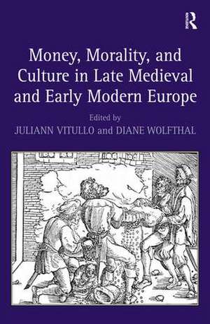 Money, Morality, and Culture in Late Medieval and Early Modern Europe de Diane Wolfthal