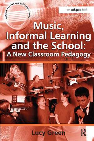 Music, Informal Learning and the School: A New Classroom Pedagogy de Lucy Green