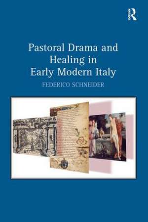 Pastoral Drama and Healing in Early Modern Italy de Federico Schneider