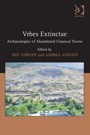 Vrbes Extinctae: Archaeologies of Abandoned Classical Towns de Andrea Augenti