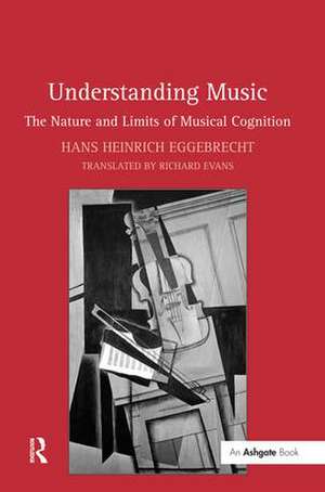 Understanding Music: The Nature and Limits of Musical Cognition de Hans Heinrich Eggebrecht