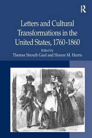 Letters and Cultural Transformations in the United States, 1760-1860 de Sharon M. Harris