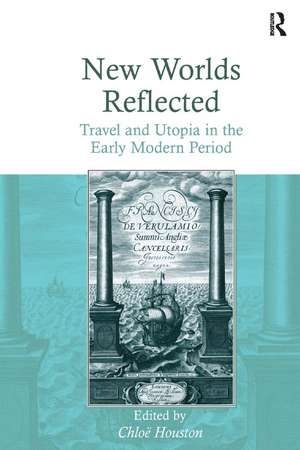 New Worlds Reflected: Travel and Utopia in the Early Modern Period de Chloë Houston