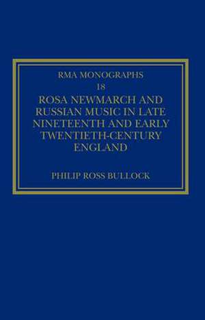 Rosa Newmarch and Russian Music in Late Nineteenth and Early Twentieth-Century England de Philip Ross Bullock