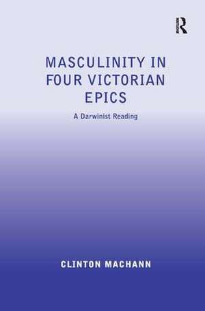 Masculinity in Four Victorian Epics: A Darwinist Reading de Clinton Machann