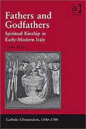 Fathers and Godfathers: Spiritual Kinship in Early-Modern Italy de Guido Alfani