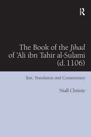 The Book of the Jihad of 'Ali ibn Tahir al-Sulami (d. 1106): Text, Translation and Commentary de Niall Christie