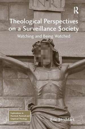 Theological Perspectives on a Surveillance Society: Watching and Being Watched de Eric Stoddart