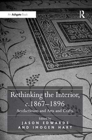 Rethinking the Interior, c. 1867–1896: Aestheticism and Arts and Crafts de Jason Edwards