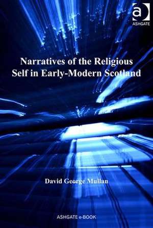 Narratives of the Religious Self in Early-Modern Scotland de David George Mullan