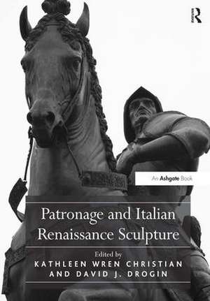 Patronage and Italian Renaissance Sculpture de DavidJ. Drogin