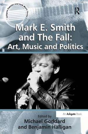 Mark E. Smith and The Fall: Art, Music and Politics de Benjamin Halligan