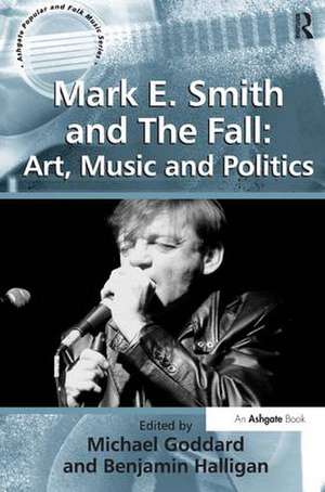 Mark E. Smith and The Fall: Art, Music and Politics de Benjamin Halligan