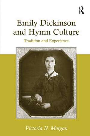 Emily Dickinson and Hymn Culture: Tradition and Experience de Victoria N. Morgan