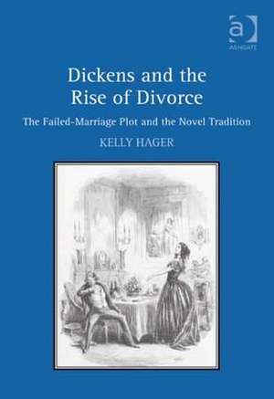 Dickens and the Rise of Divorce: The Failed-Marriage Plot and the Novel Tradition de Kelly Hager