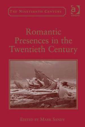 Romantic Presences in the Twentieth Century de Mark Sandy